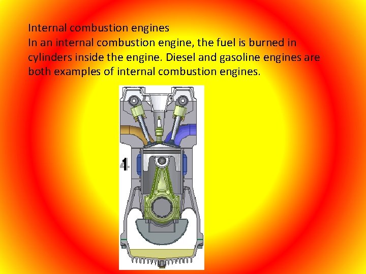 Internal combustion engines In an internal combustion engine, the fuel is burned in cylinders