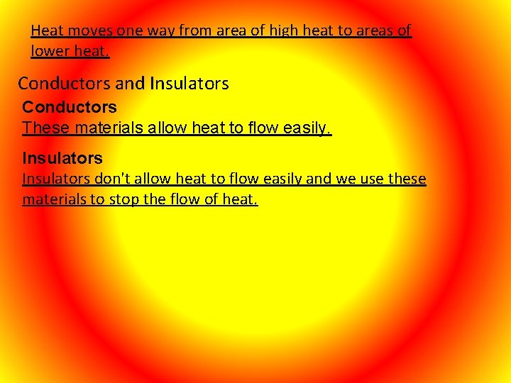 Heat moves one way from area of high heat to areas of lower heat.