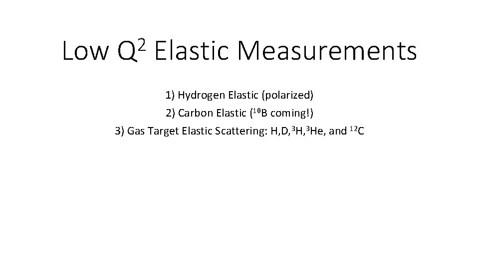 Low 2 Q Elastic Measurements 1) Hydrogen Elastic (polarized) 2) Carbon Elastic (10 B