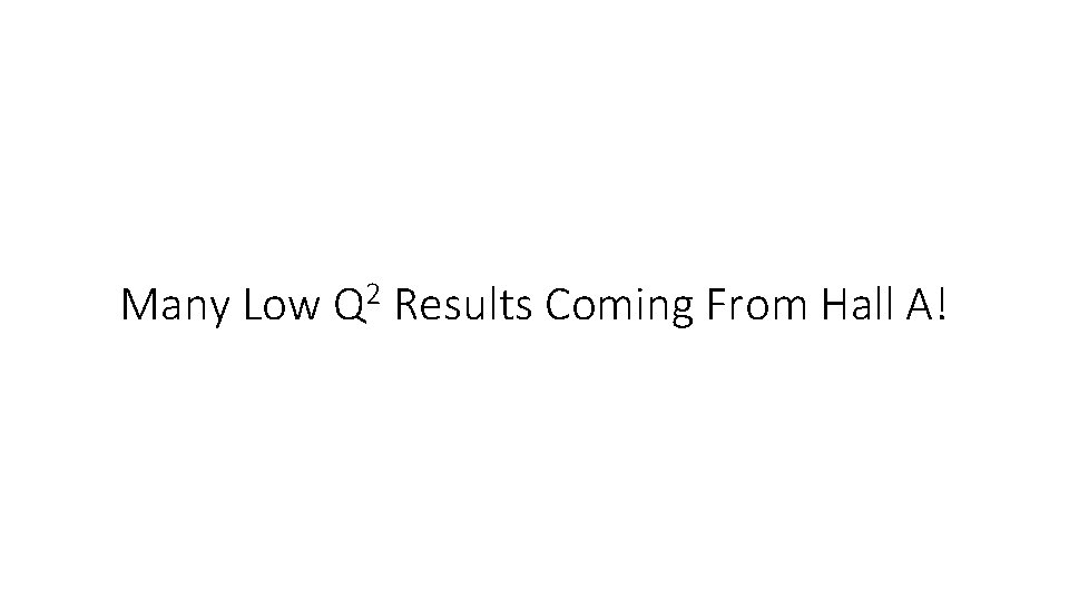 Many Low Q 2 Results Coming From Hall A! 