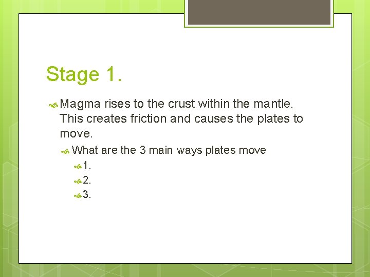 Stage 1. Magma rises to the crust within the mantle. This creates friction and Stage 1. Magma rises to the crust within the mantle. This creates friction and