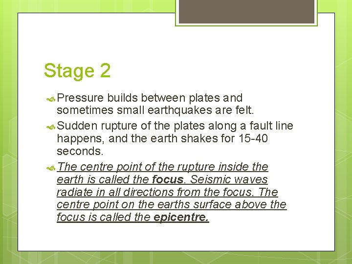 Stage 2 Pressure builds between plates and sometimes small earthquakes are felt. Sudden rupture Stage 2 Pressure builds between plates and sometimes small earthquakes are felt. Sudden rupture