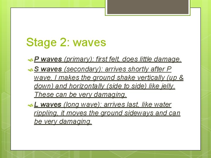 Stage 2: waves P waves (primary): first felt, does little damage. S waves (secondary):