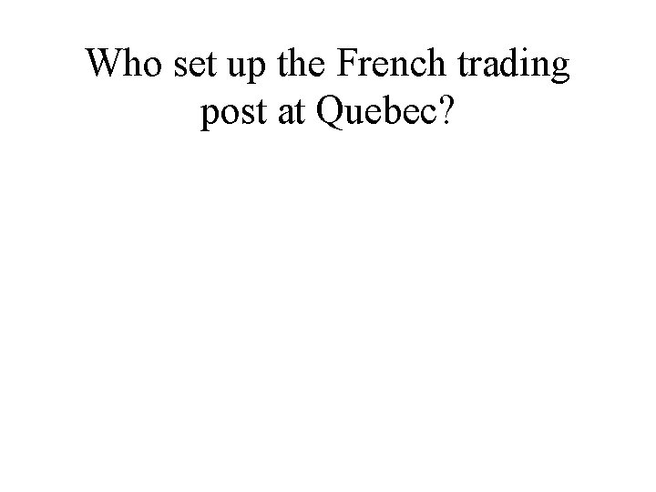 Who set up the French trading post at Quebec? 