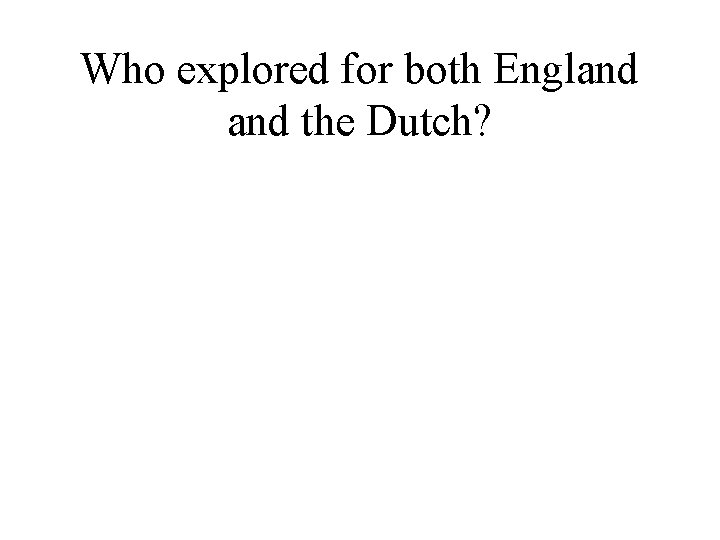Who explored for both England the Dutch? 