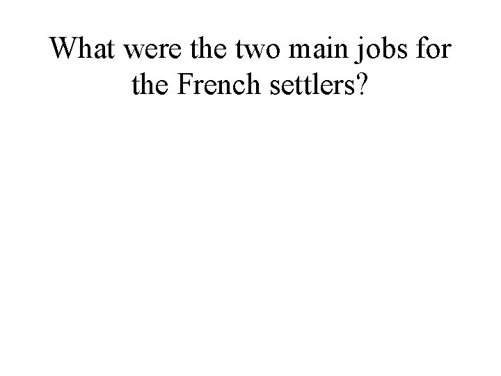 What were the two main jobs for the French settlers? 