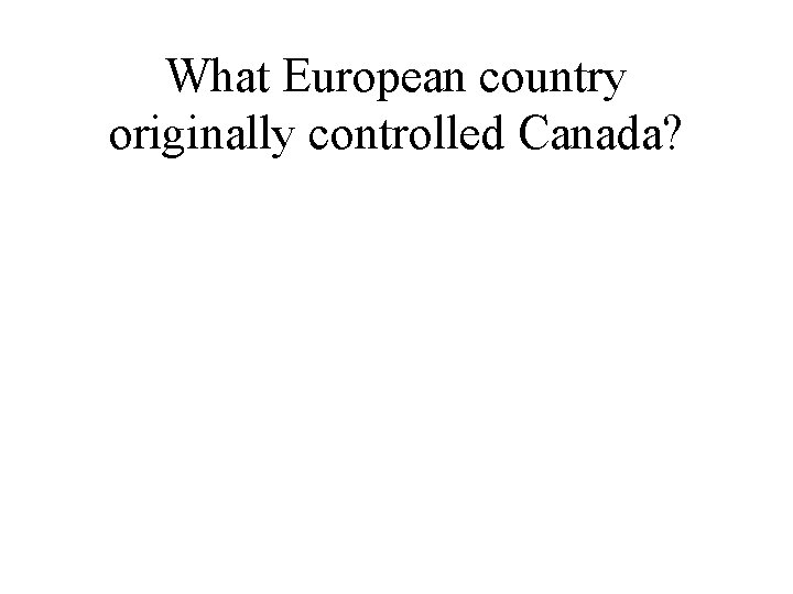 What European country originally controlled Canada? 