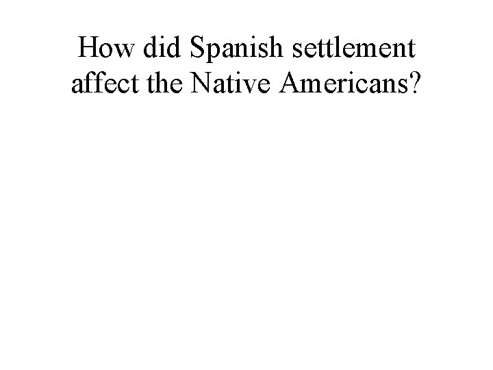 How did Spanish settlement affect the Native Americans? 