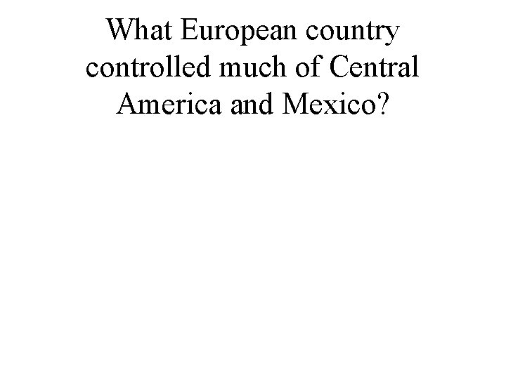 What European country controlled much of Central America and Mexico? 