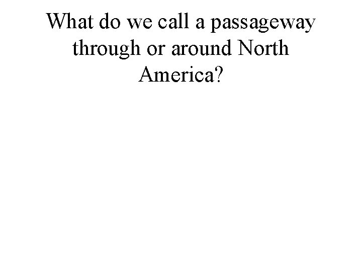 What do we call a passageway through or around North America? 