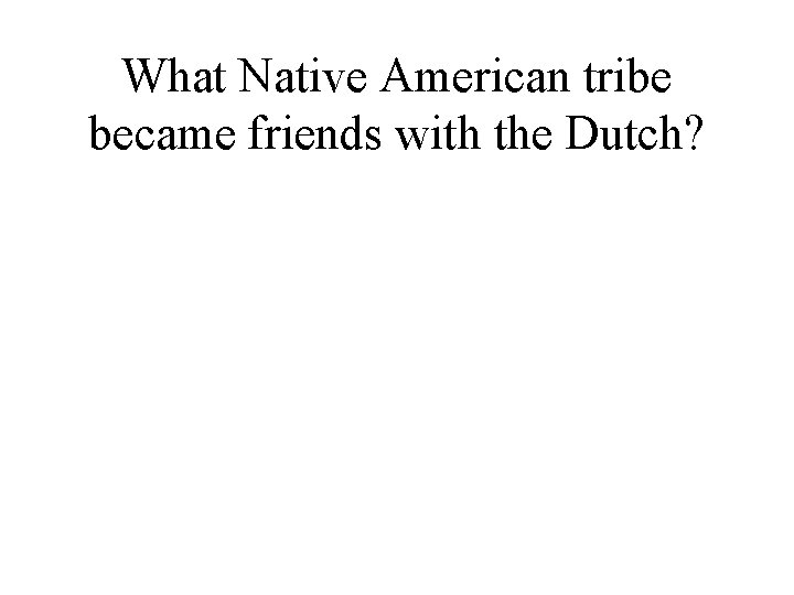 What Native American tribe became friends with the Dutch? 