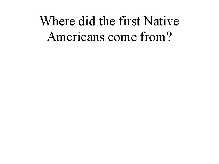 Where did the first Native Americans come from? 