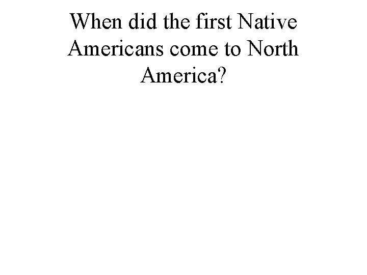 When did the first Native Americans come to North America? 