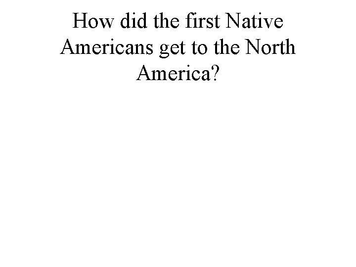 How did the first Native Americans get to the North America? 