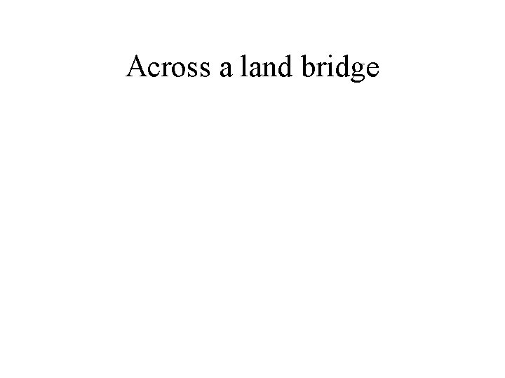 Across a land bridge 