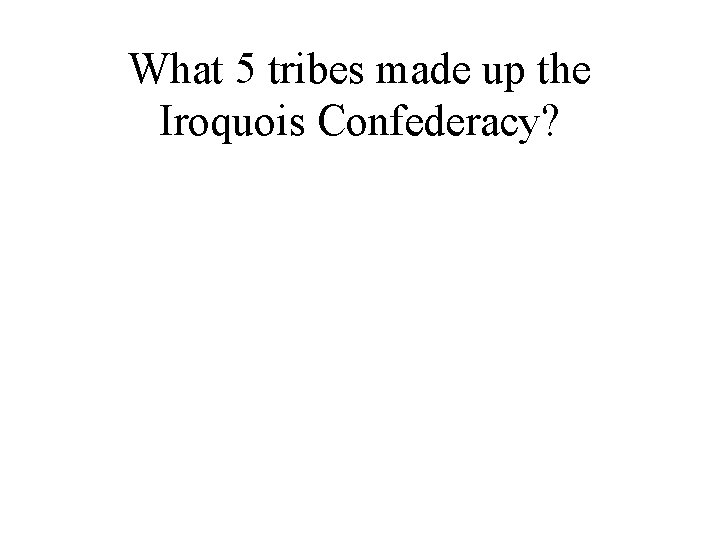 What 5 tribes made up the Iroquois Confederacy? 