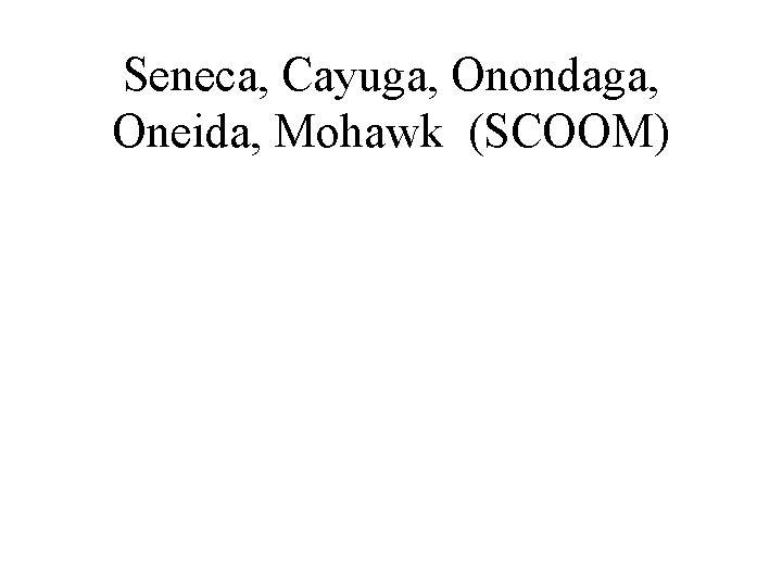 Seneca, Cayuga, Onondaga, Oneida, Mohawk (SCOOM) 