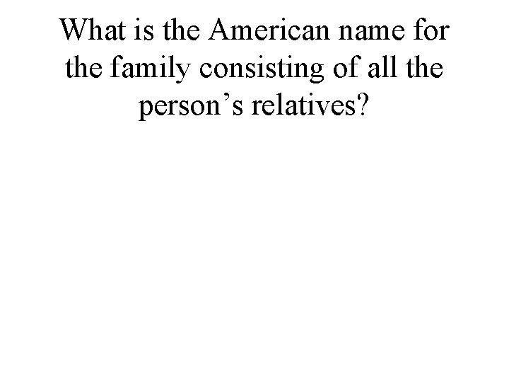 What is the American name for the family consisting of all the person’s relatives?