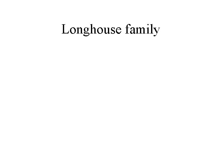 Longhouse family 
