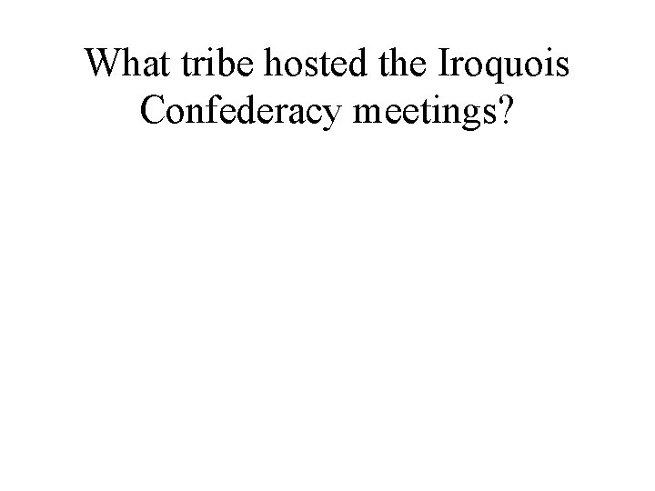 What tribe hosted the Iroquois Confederacy meetings? 