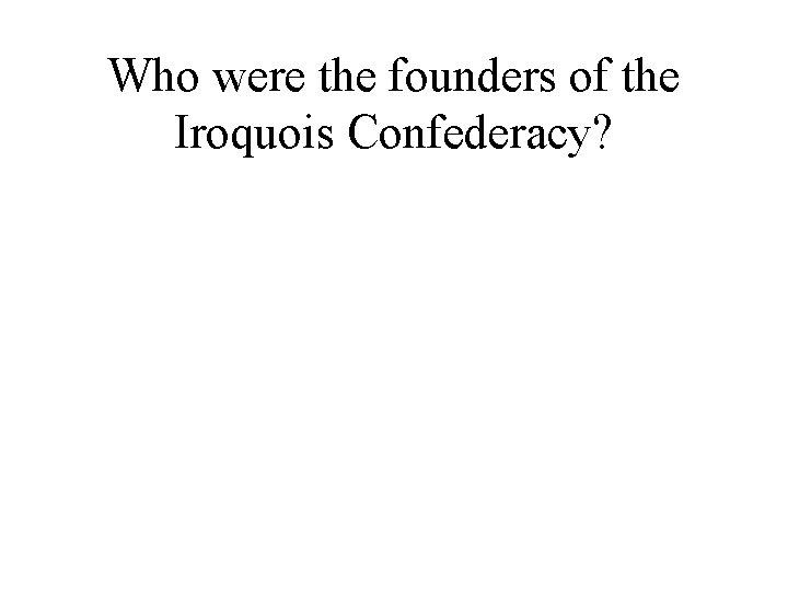 Who were the founders of the Iroquois Confederacy? 