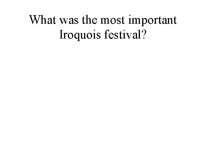 What was the most important Iroquois festival? 