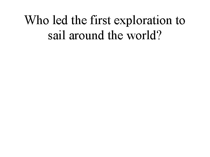 Who led the first exploration to sail around the world? 