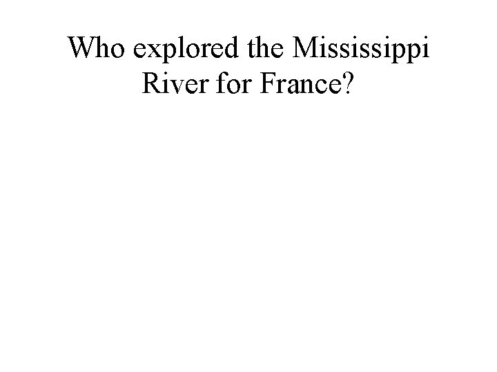 Who explored the Mississippi River for France? 