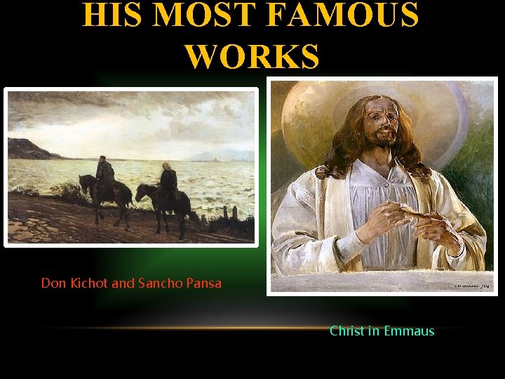 HIS MOST FAMOUS WORKS Don Kichot and Sancho Pansa Christ in Emmaus 