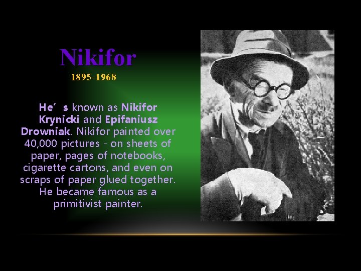 Nikifor 1895 -1968 He’s known as Nikifor Krynicki and Epifaniusz Drowniak. Nikifor painted over