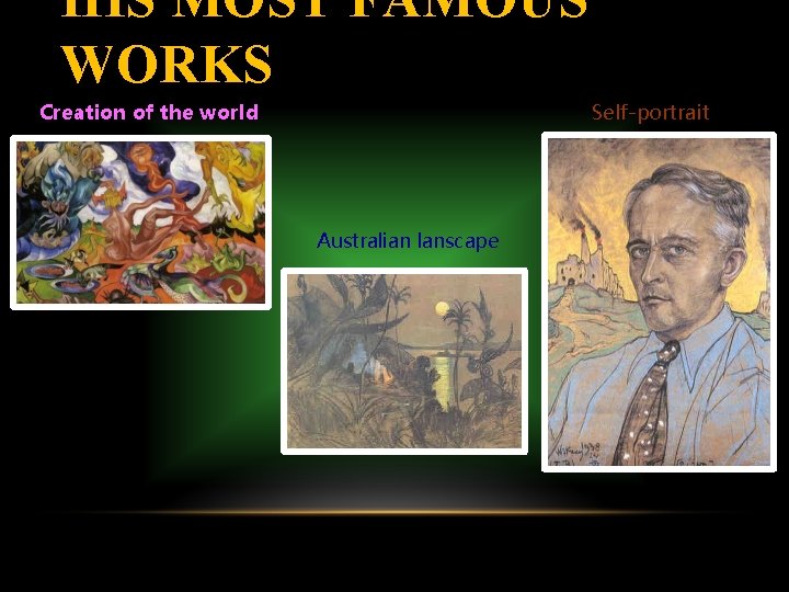 HIS MOST FAMOUS WORKS Self-portrait Creation of the world Australian lanscape 