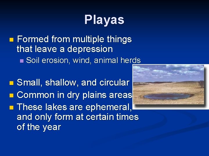 Playas n Formed from multiple things that leave a depression n Soil erosion, wind,