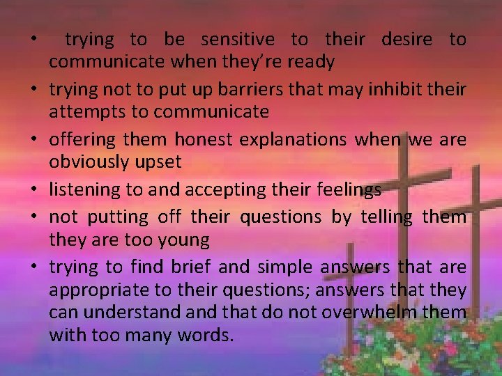  • trying to be sensitive to their desire to communicate when they’re ready