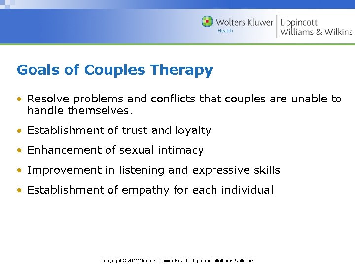 Goals of Couples Therapy • Resolve problems and conflicts that couples are unable to