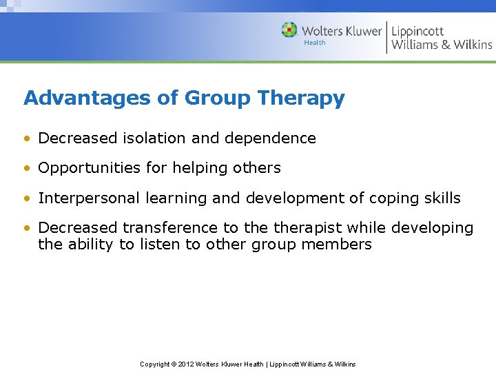 Advantages of Group Therapy • Decreased isolation and dependence • Opportunities for helping others