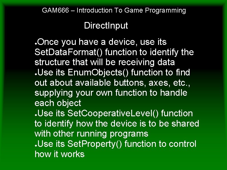 GAM 666 – Introduction To Game Programming Direct. Input Once you have a device,