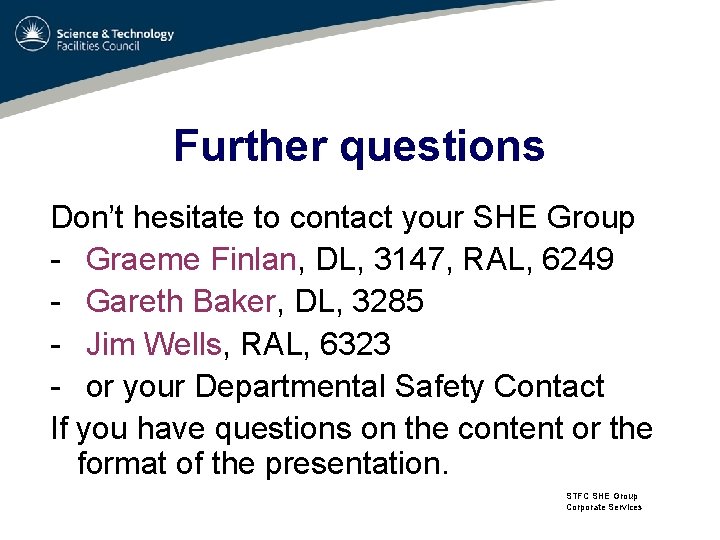Further questions Don’t hesitate to contact your SHE Group - Graeme Finlan, DL, 3147,