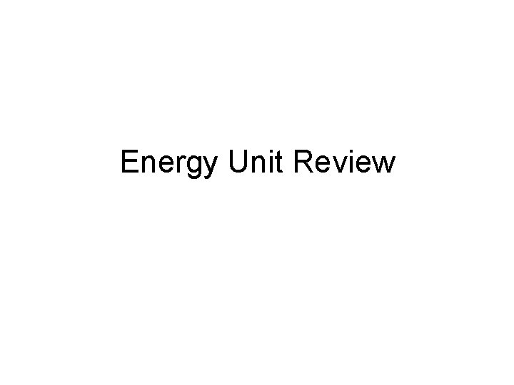 Energy Unit Review Energy Unit Review