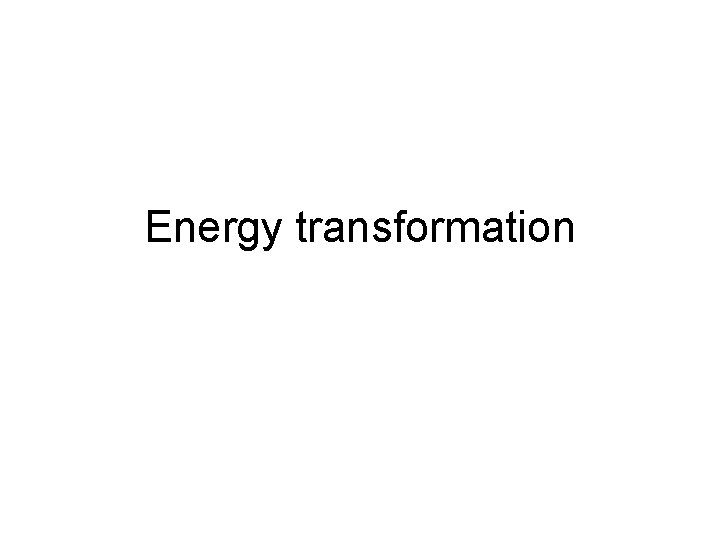 Energy transformation Energy transformation