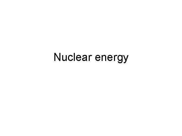 Nuclear energy Nuclear energy