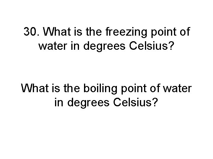 30. What is the freezing point of water in degrees Celsius? What is the 30. What is the freezing point of water in degrees Celsius? What is the
