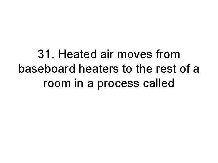 31. Heated air moves from baseboard heaters to the rest of a room in 31. Heated air moves from baseboard heaters to the rest of a room in