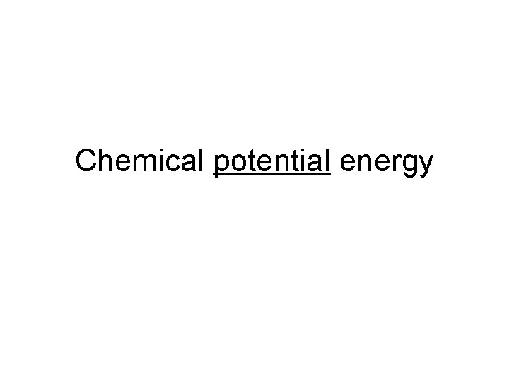 Chemical potential energy Chemical potential energy