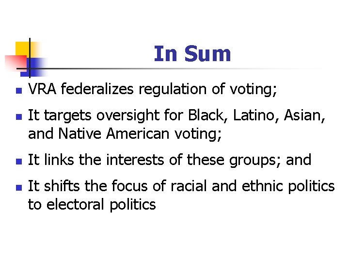 In Sum n n VRA federalizes regulation of voting; It targets oversight for Black,