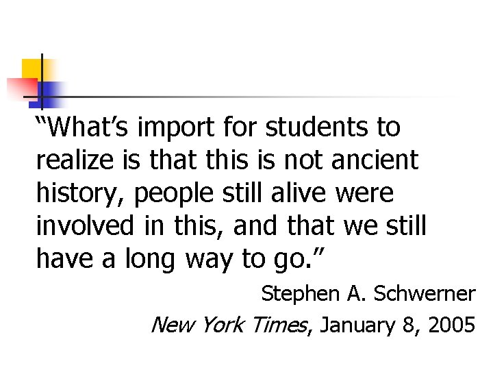 “What’s import for students to realize is that this is not ancient history, people