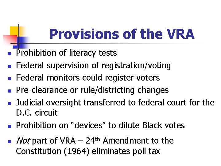 Provisions of the VRA n Prohibition of literacy tests Federal supervision of registration/voting Federal