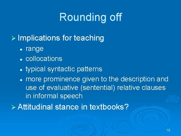 Rounding off Ø Implications for teaching l l range collocations typical syntactic patterns more