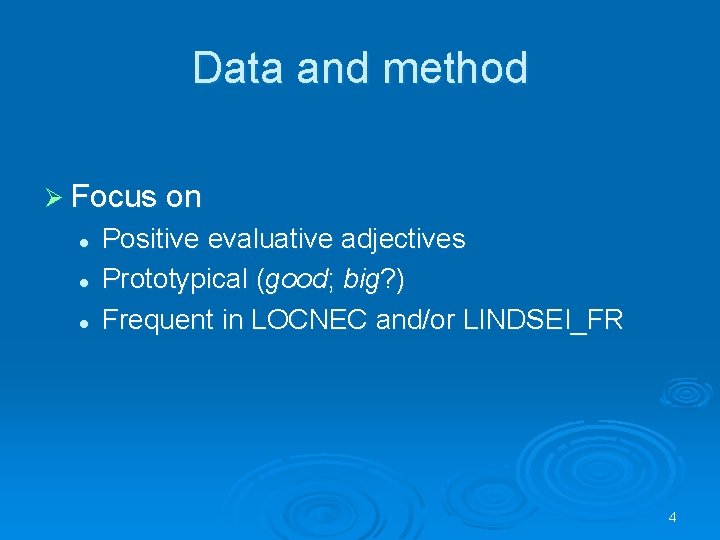 Data and method Ø Focus on l l l Positive evaluative adjectives Prototypical (good;
