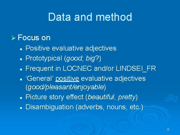 Data and method Ø Focus on l l l Positive evaluative adjectives Prototypical (good;