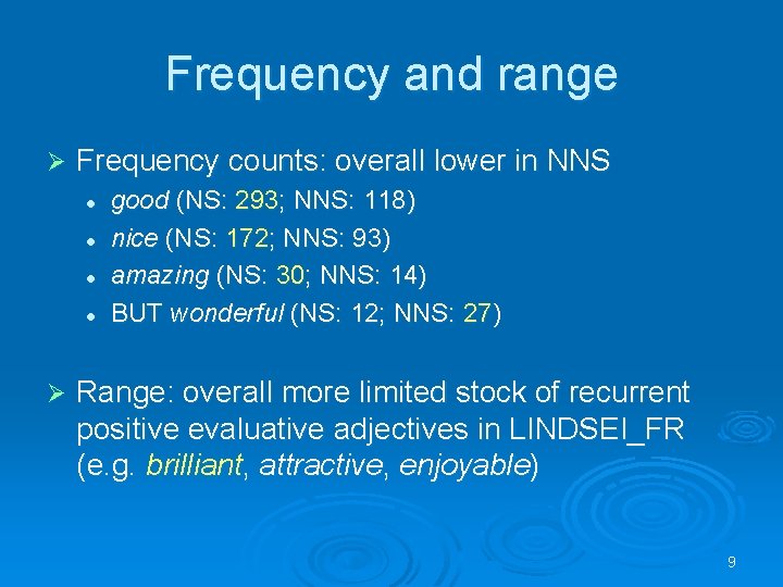 Frequency and range Ø Frequency counts: overall lower in NNS l l Ø good